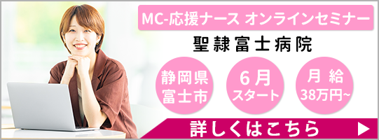 MC-応援ナース オンラインセミナー 聖隷富士病院 静岡県富士市 6月スタート 月給38万円～ 詳しくはこちら